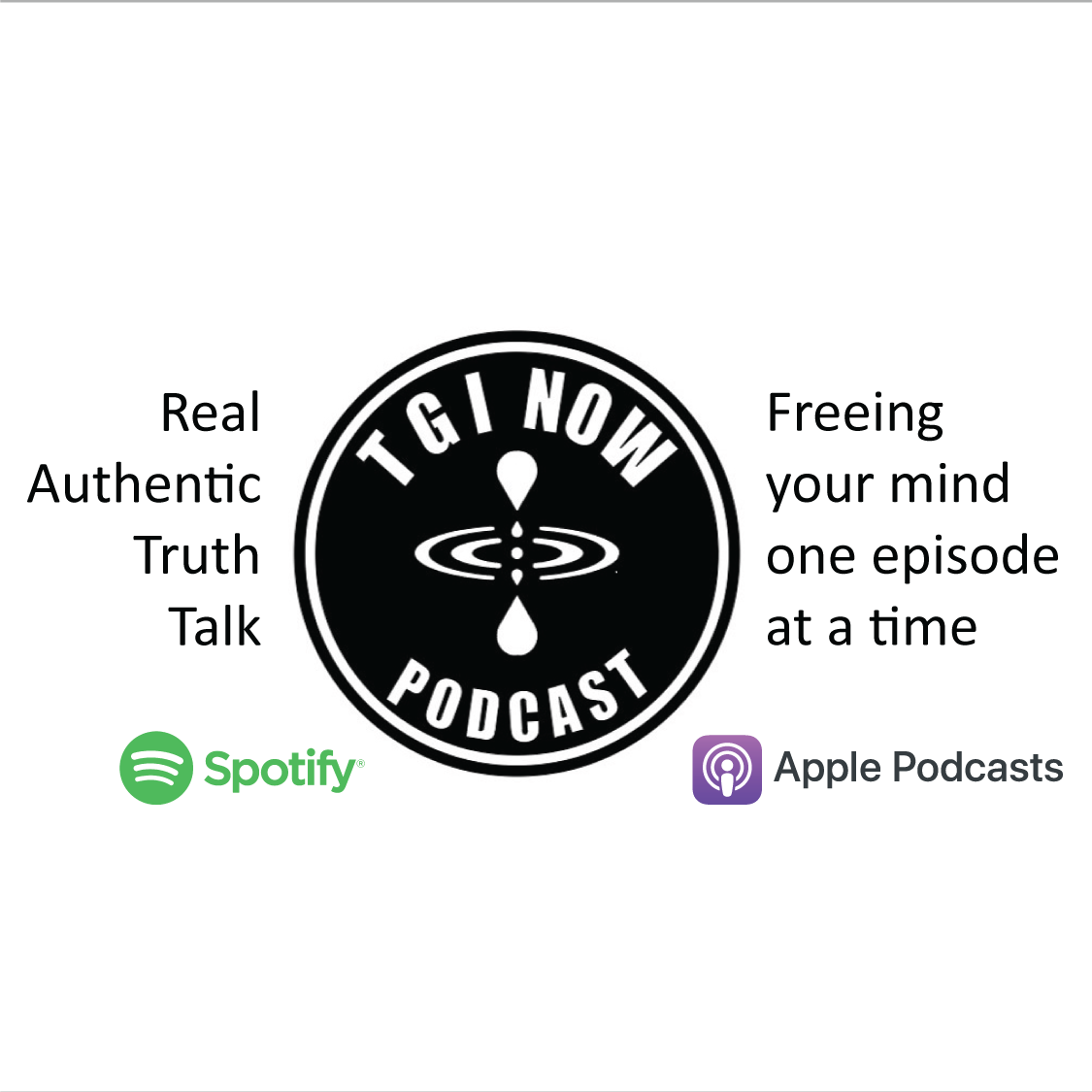 TGI Now Podcast Real Authentic Truth Talk. Freeing your mind one episode at a time